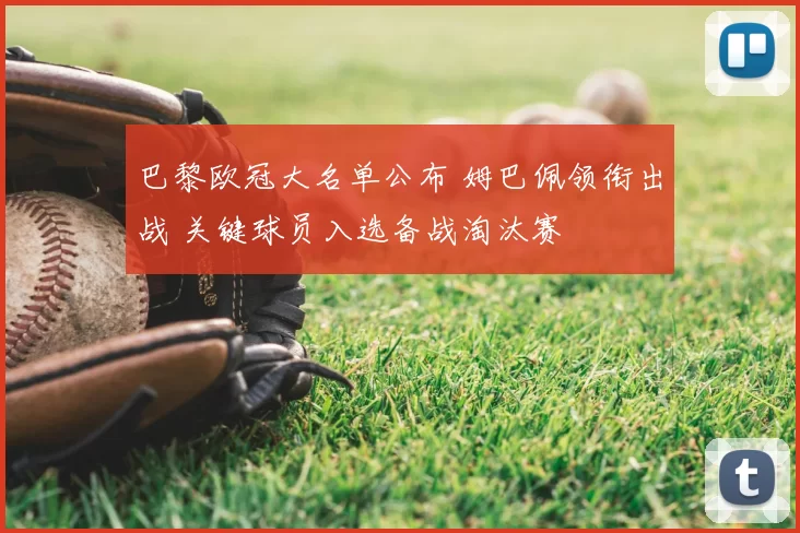 巴黎欧冠大名单公布 姆巴佩领衔出战 关键球员入选备战淘汰赛