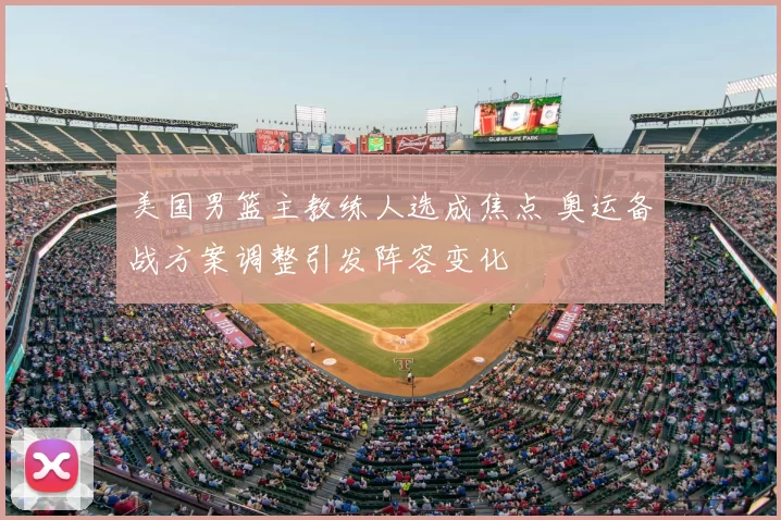 美国男篮主教练人选成焦点 奥运备战方案调整引发阵容变化