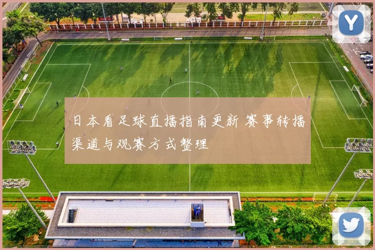 日本看足球直播指南更新 赛事转播渠道与观赛方式整理
