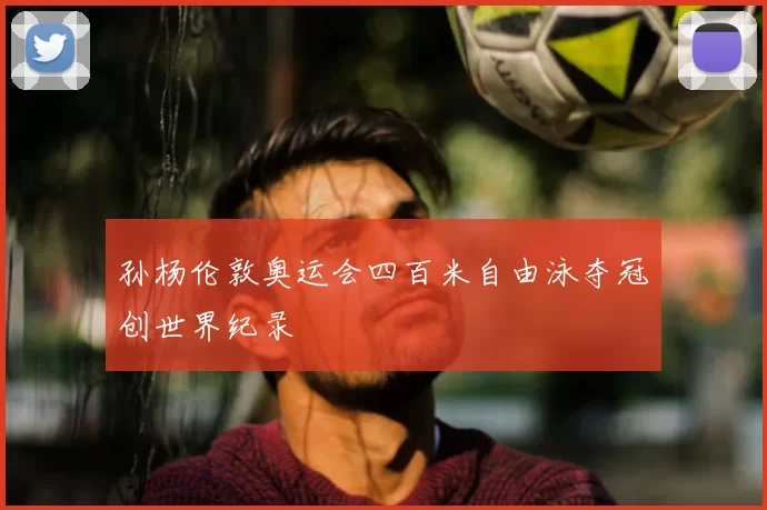 孙杨伦敦奥运会四百米自由泳夺冠创世界纪录