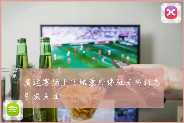 奥运赛场上飞蛾意外停驻五环标志引发关注