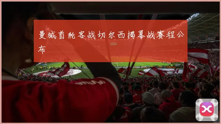 曼城首轮客战切尔西揭幕战赛程公布