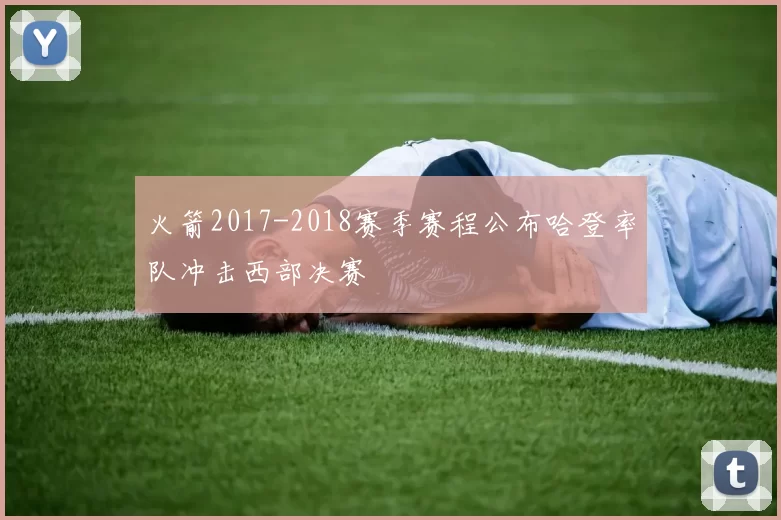 火箭2017-2018赛季赛程公布哈登率队冲击西部决赛
